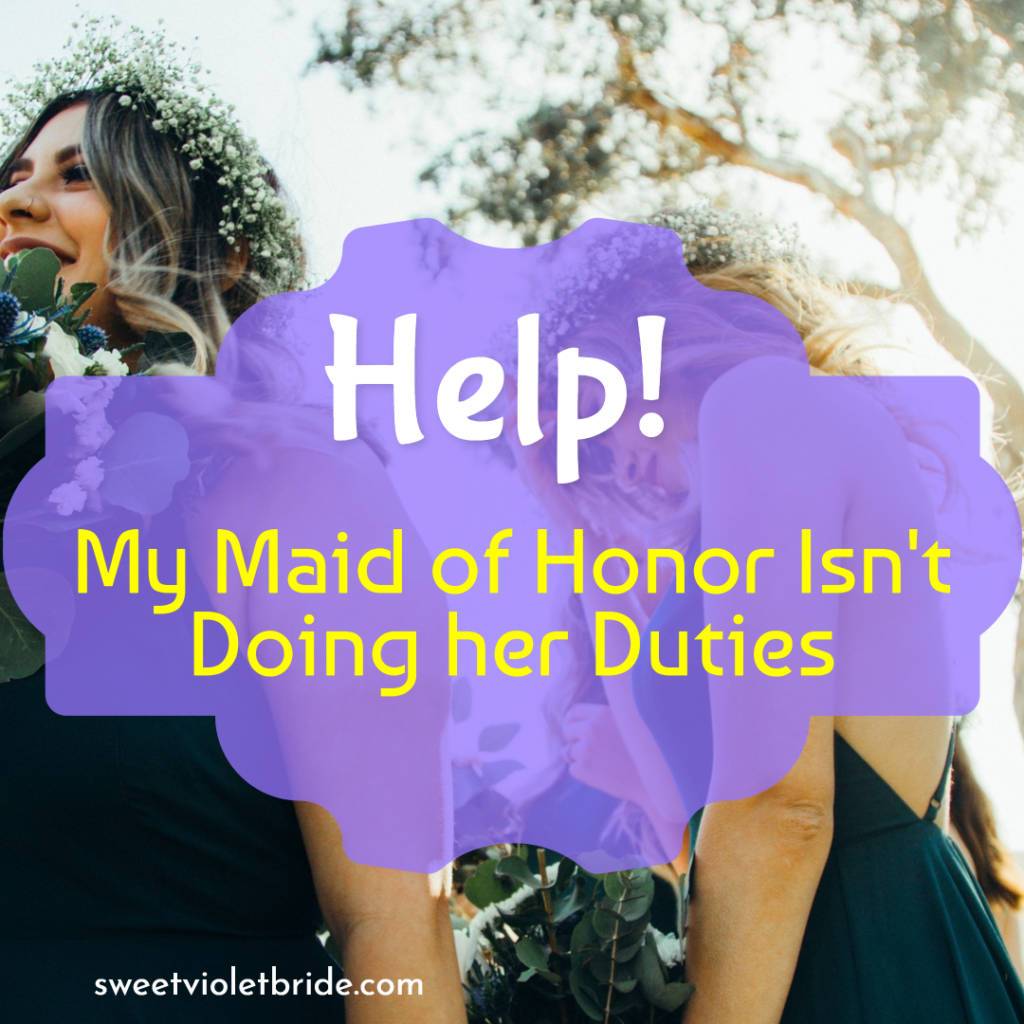 Help! My Maid of Honor Isn't Doing her Duties 23