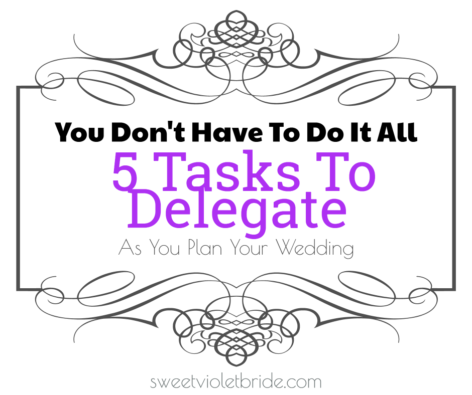 You Don't Have To Do It All: 5 Tasks To Delegate As You Plan Your Wedding 5