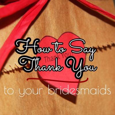How to Say “Thank You” to Your Bridesmaids
